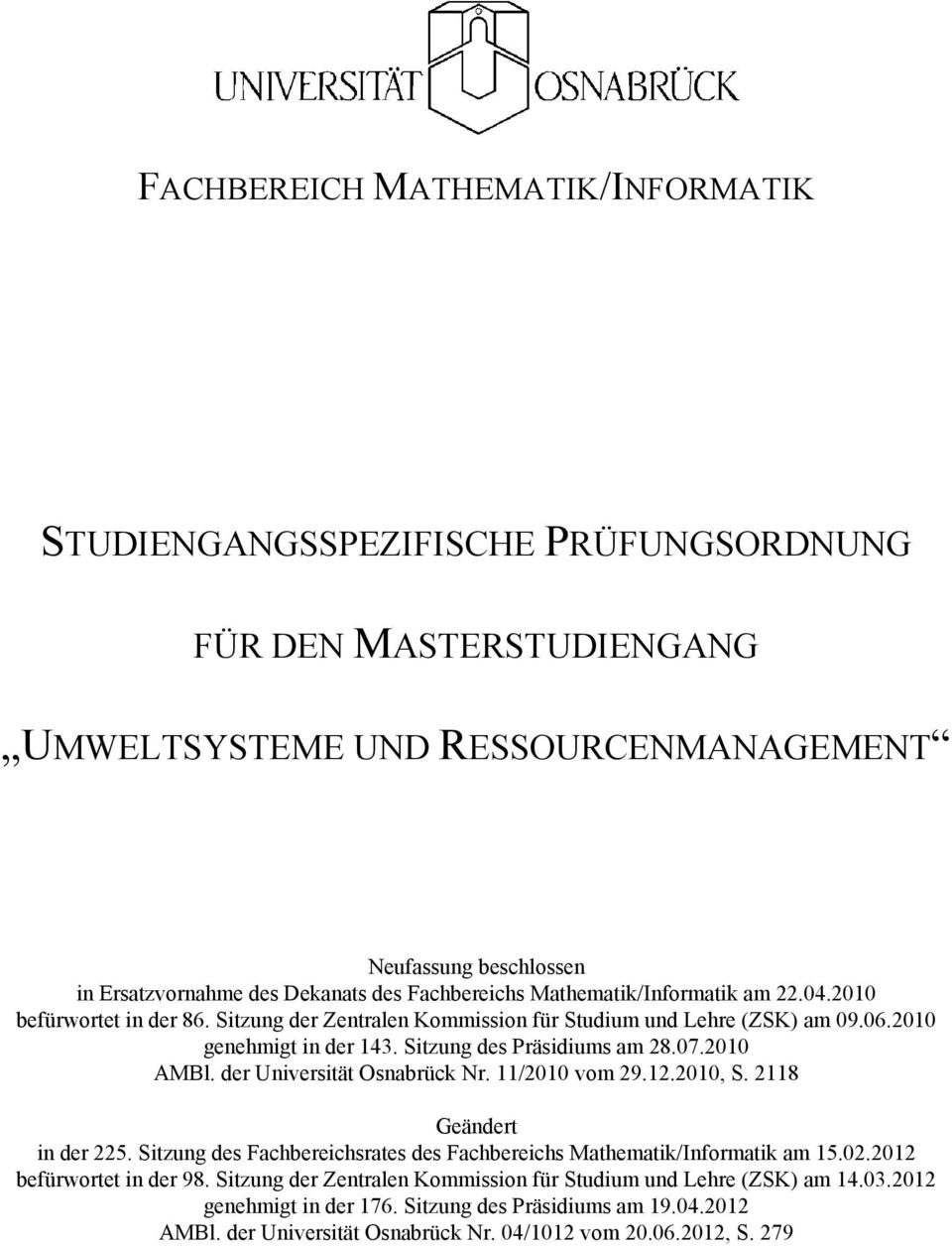 07.2010 AMBl. der Universität Osnabrück Nr. 11/2010 vom 29.12.2010, S. 2118 Geändert in der 225. Sitzung des Fachbereichsrates des Fachbereichs Mathematik/Informatik am 15.02.