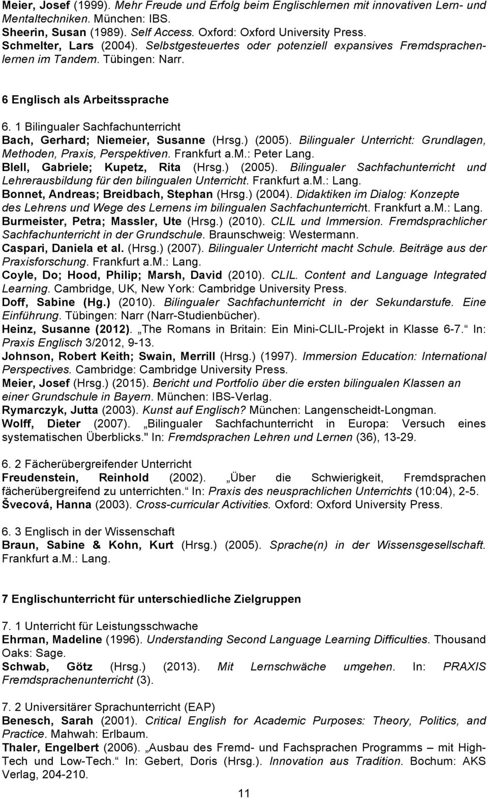 1 Bilingualer Sachfachunterricht Bach, Gerhard; Niemeier, Susanne (Hrsg.) (2005). Bilingualer Unterricht: Grundlagen, Methoden, Praxis, Perspektiven. Frankfurt a.m.: Peter Lang.