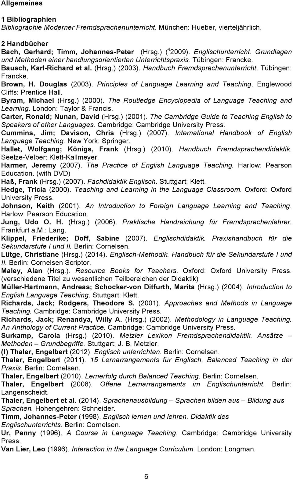 Douglas (2003). Principles of Language Learning and Teaching. Englewood Cliffs: Prentice Hall. Byram, Michael (Hrsg.) (2000). The Routledge Encyclopedia of Language Teaching and Learning.