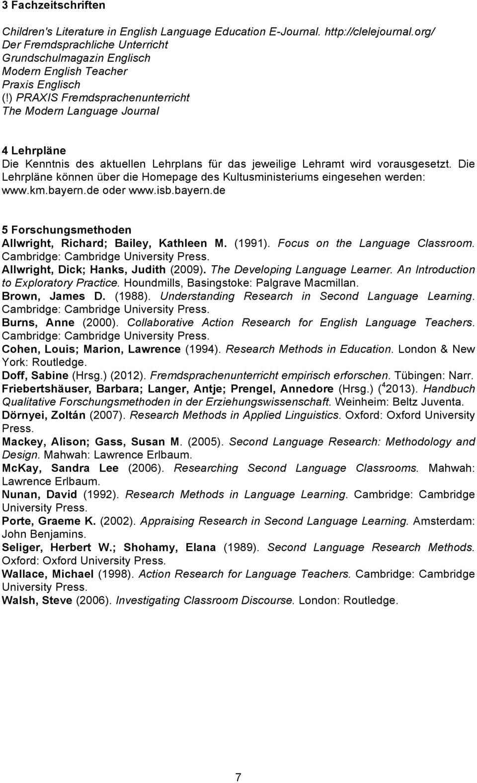 ) PRAXIS Fremdsprachenunterricht The Modern Language Journal 4 Lehrpläne Die Kenntnis des aktuellen Lehrplans für das jeweilige Lehramt wird vorausgesetzt.