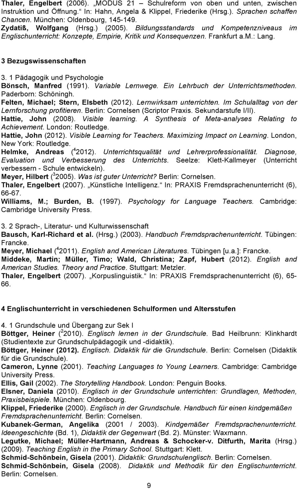 3 Bezugswissenschaften 3. 1 Pädagogik und Psychologie Bönsch, Manfred (1991). Variable Lernwege. Ein Lehrbuch der Unterrichtsmethoden. Paderborn: Schöningh. Felten, Michael; Stern, Elsbeth (2012).