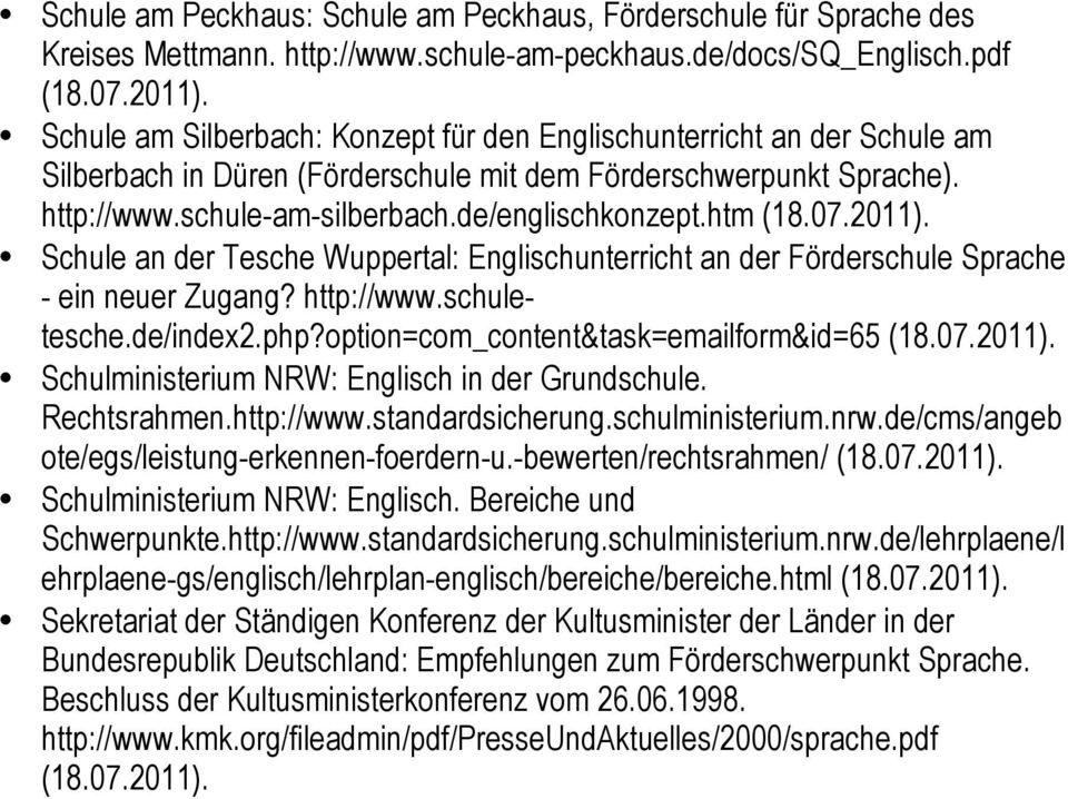 htm (18.07.2011). Schule an der Tesche Wuppertal: Englischunterricht an der Förderschule Sprache - ein neuer Zugang? http://www.schuletesche.de/index2.php?option=com_content&task=emailform&id=65 (18.
