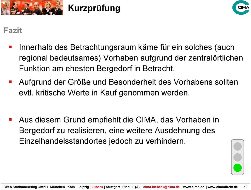 Aus diesem Grund empfiehlt die CIMA, das Vorhaben in Bergedorf zu realisieren, eine weitere Ausdehnung des Einzelhandelsstandortes jedoch