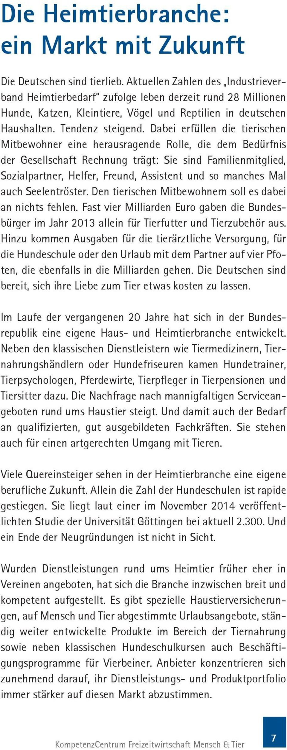 Dabei erfüllen die tierischen Mitbewohner eine herausragende Rolle, die dem Bedürfnis der Gesellschaft Rechnung trägt: Sie sind Familienmitglied, Sozialpartner, Helfer, Freund, Assistent und so