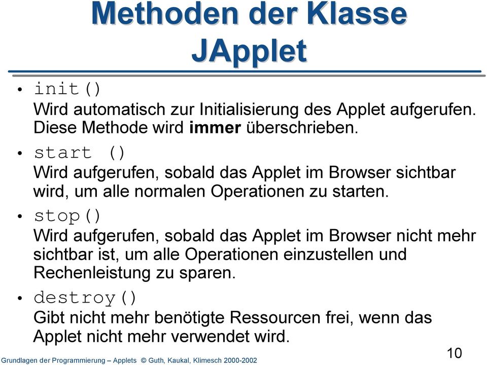 start () Wird aufgerufen, sobald das Applet im Browser sichtbar wird, um alle normalen Operationen zu starten.