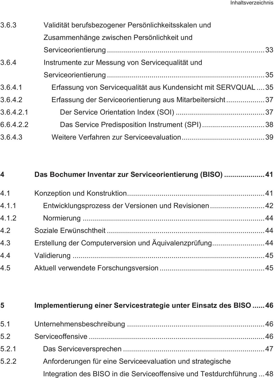 ..38 3.6.4.3 Weitere Verfahren zur Serviceevaluation...39 4 Das Bochumer Inventar zur Serviceorientierung (BISO)...41 4.1 Konzeption und Konstruktion...41 4.1.1 Entwicklungsprozess der Versionen und Revisionen.