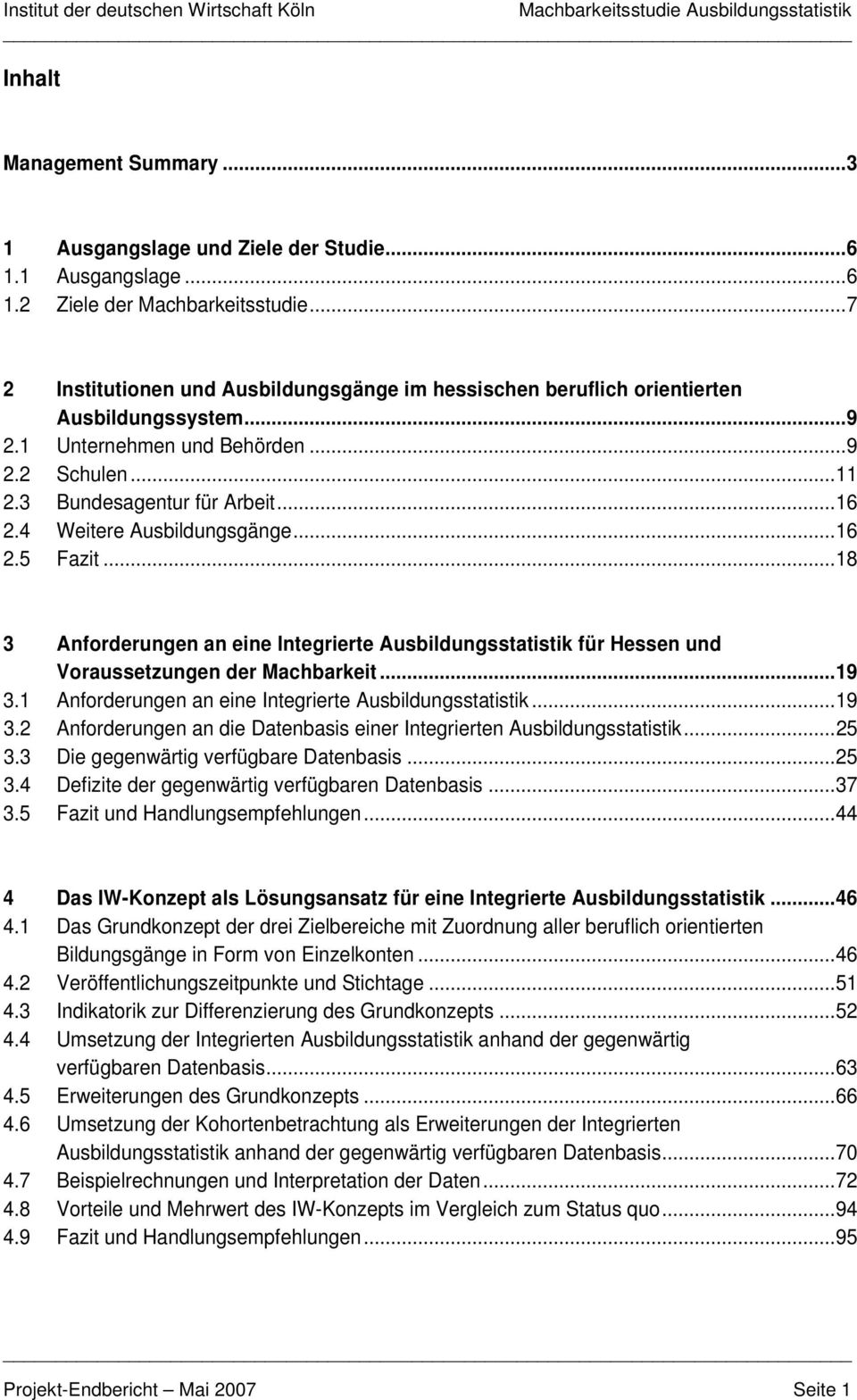4 Weitere Ausbildungsgänge...16 2.5 Fazit...18 3 Anforderungen an eine Integrierte Ausbildungsstatistik für Hessen und Voraussetzungen der Machbarkeit...19 3.