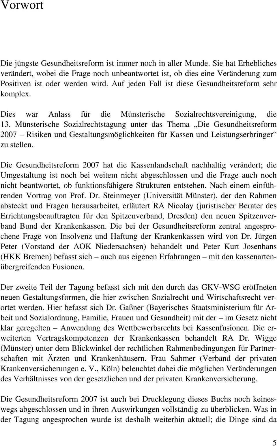 Münsterische Sozialrechtstagung unter das Thema Die Gesundheitsreform 2007 Risiken und Gestaltungsmöglichkeiten für Kassen und Leistungserbringer zu stellen.