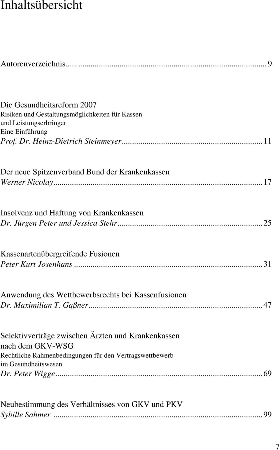..25 Kassenartenübergreifende Fusionen Peter Kurt Josenhans...31 Anwendung des Wettbewerbsrechts bei Kassenfusionen Dr. Maximilian T. Gaßner.