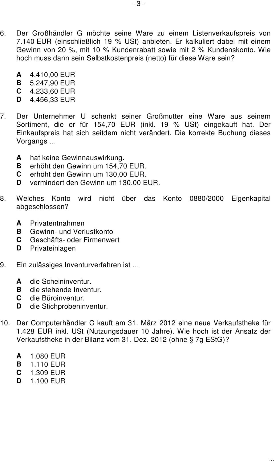 233,60 EUR 4.456,33 EUR 7. er Unternehmer U schenkt seiner Großmutter eine Ware aus seinem Sortiment, die er für 154,70 EUR (inkl. 19 % USt) eingekauft hat.