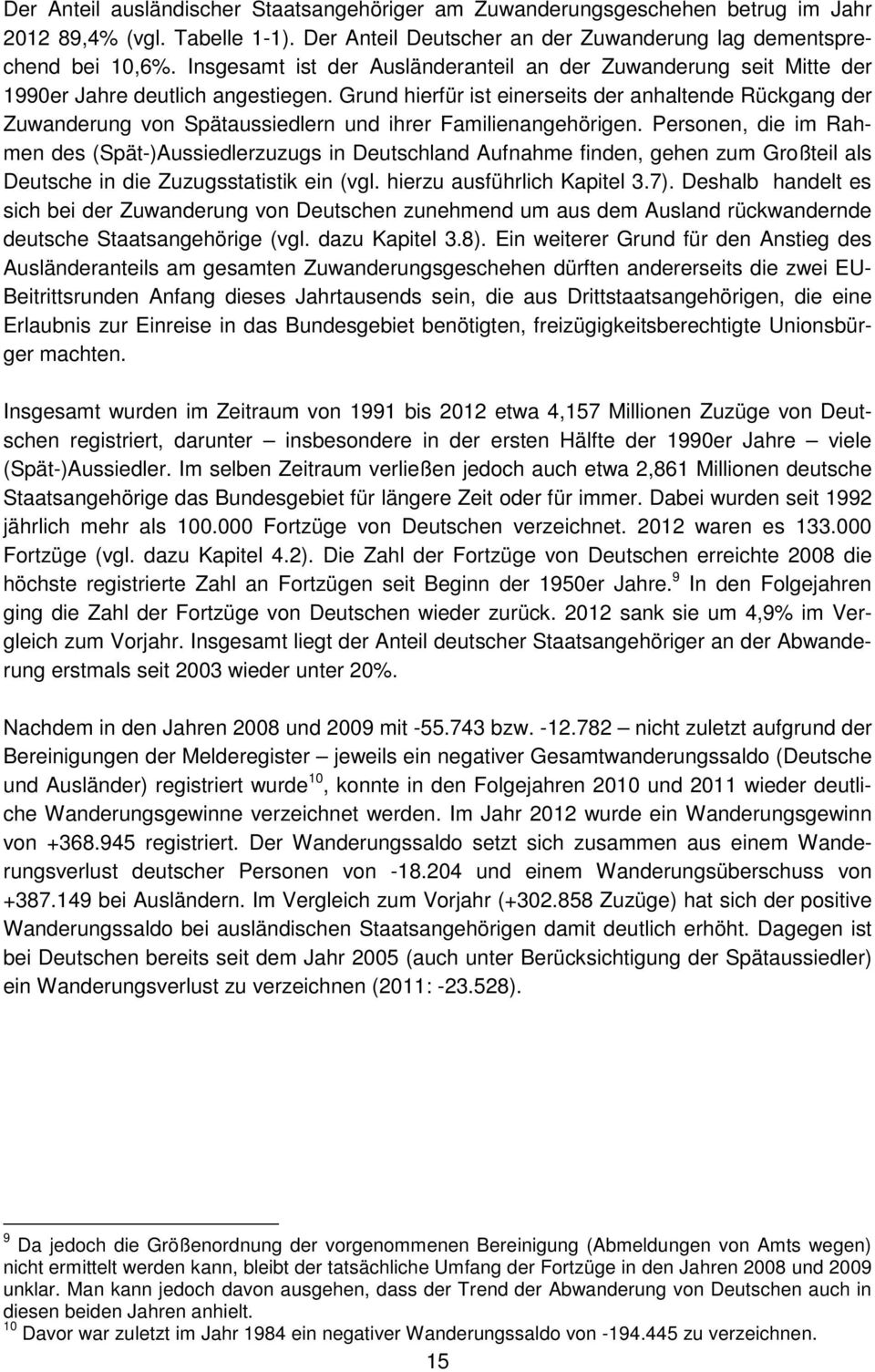 Grund hierfür ist einerseits der anhaltende Rückgang der Zuwanderung von Spätaussiedlern und ihrer Familienangehörigen.