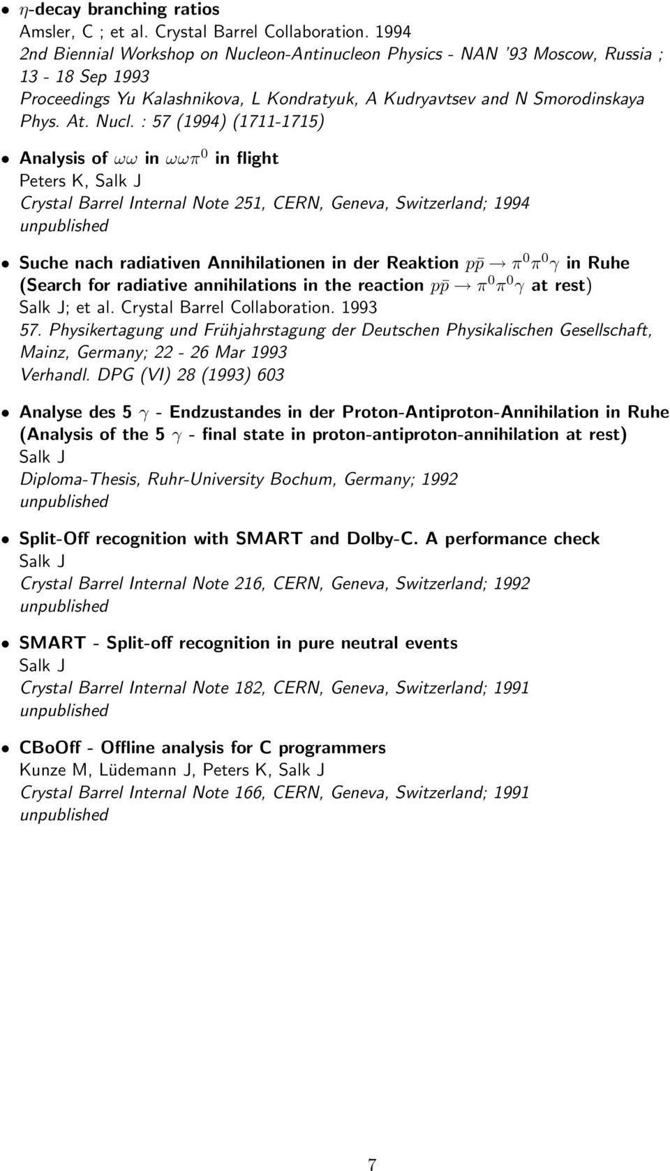 : 57 (1994) (1711-1715) Analysis of ωω in ωωπ 0 in flight Peters K, Crystal Barrel Internal Note 251, CERN, Geneva, Switzerland; 1994 Suche nach radiativen Annihilationen in der Reaktion p p π 0 π 0