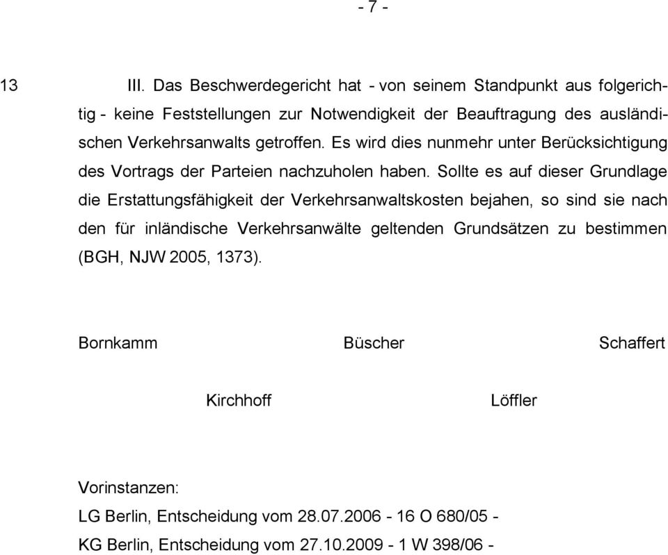 getroffen. Es wird dies nunmehr unter Berücksichtigung des Vortrags der Parteien nachzuholen haben.