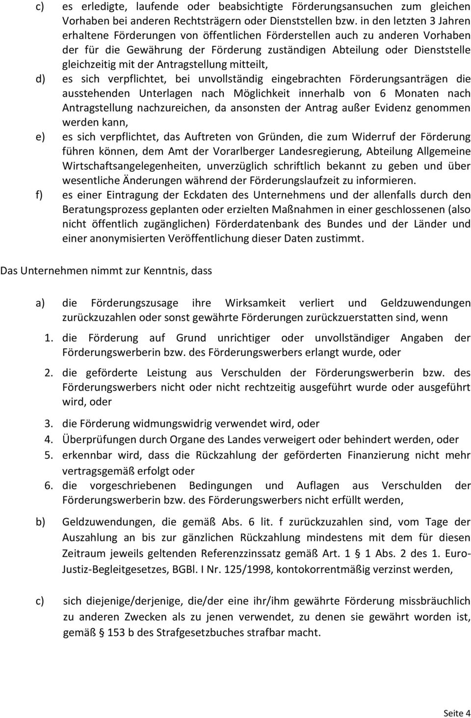 Antragstellung mitteilt, d) es sich verpflichtet, bei unvollständig eingebrachten Förderungsanträgen die ausstehenden Unterlagen nach Möglichkeit innerhalb von 6 Monaten nach Antragstellung