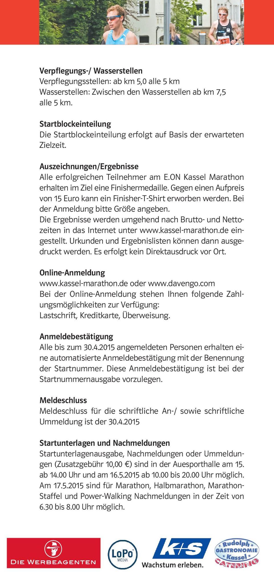 ON Kassel Marathon erhalten im Ziel eine Finishermedaille. Gegen einen Aufpreis von 15 Euro kann ein Finisher-T-Shirt erworben werden. Bei der Anmeldung bitte Größe angeben.