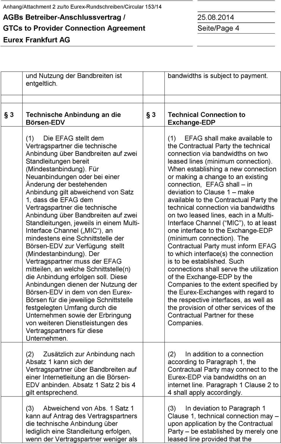 Für Neuanbindungen oder bei einer Änderung der bestehenden Anbindung gilt abweichend von Satz 1, dass die EFAG dem Vertragspartner die technische Anbindung über Bandbreiten auf zwei Standleitungen,