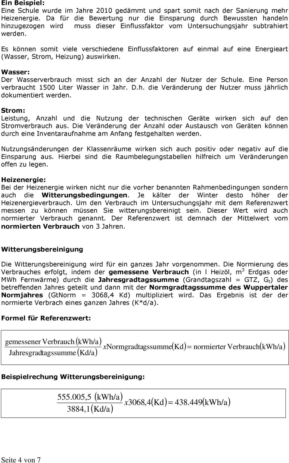 Es können somit viele verschiedene Einflussfaktoren auf einmal auf eine Energieart (Wasser, Strom, Heizung) auswirken. Wasser: Der Wasserverbrauch misst sich an der Anzahl der Nutzer der Schule.