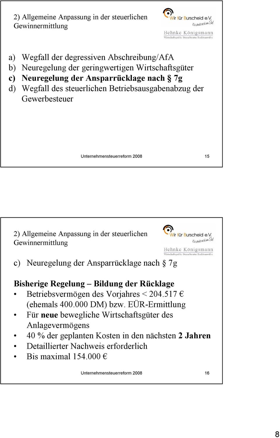 Neuregelung der Ansparrücklage nach 7g Bisherige Regelung Bildung der Rücklage Betriebsvermögen des Vorjahres < 204.517 (ehemals 400.000 DM) bzw.