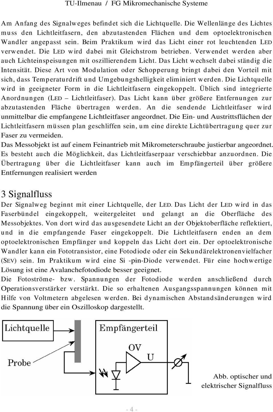 Das Licht wechselt dabei ständig die Intensität. Diese Art von Modulation oder Schopperung bringt dabei den Vorteil mit sich, dass Temperaturdrift und Umgebungshelligkeit eliminiert werden.