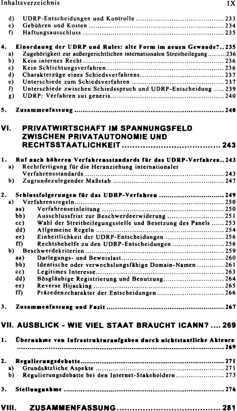 Schiedsverfahren 237 f) Unterschiede zwischen Schiedsspruch und UDRP-Entscheidung 239 g) UDRP: Verfahren sui generis 240 5. 240 VI. SPANNUNGSFELD ZWISCHEN PRIVATAUTONOMIE UND 243 1.