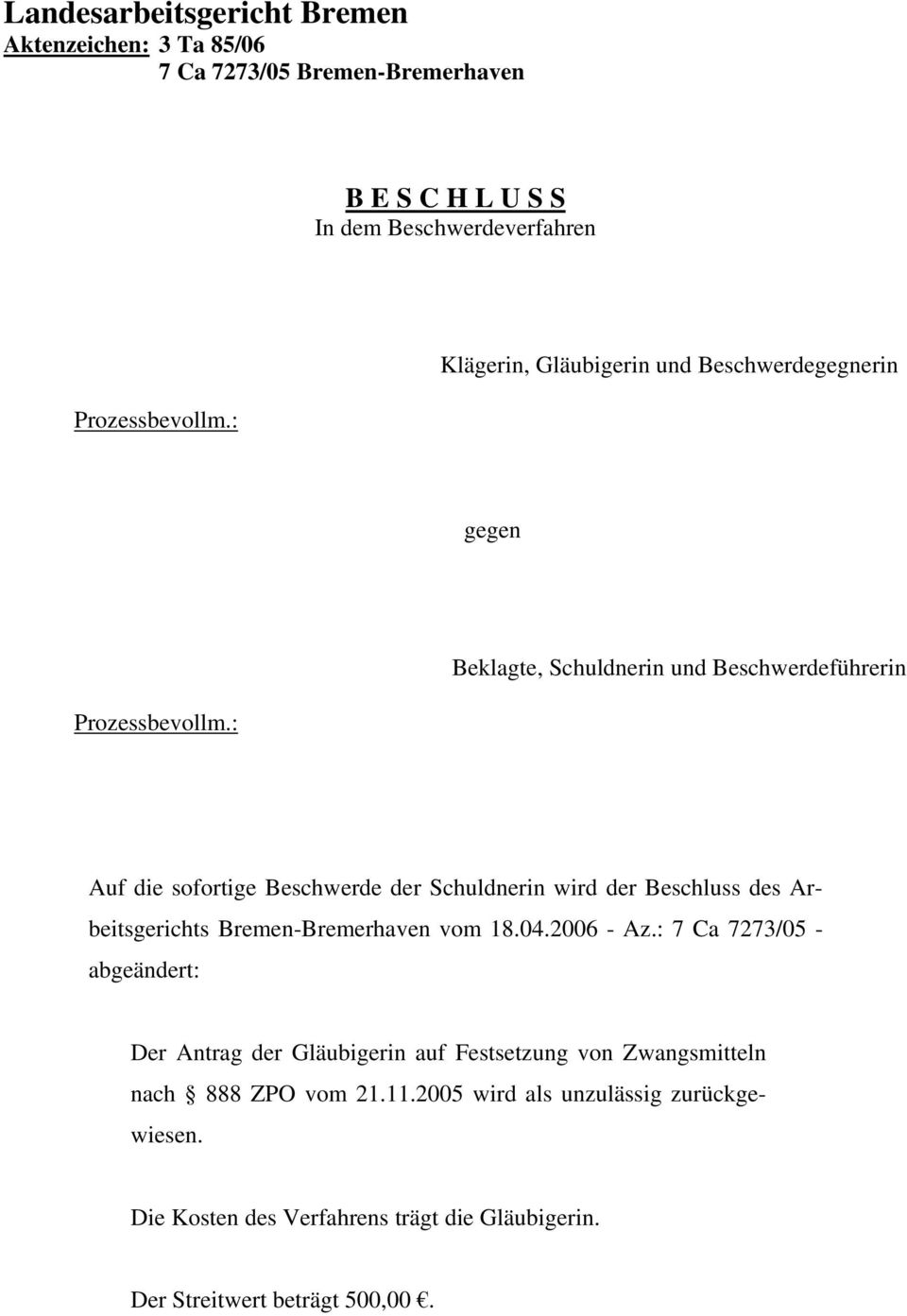 : Beklagte, Schuldnerin und Beschwerdeführerin Auf die sofortige Beschwerde der Schuldnerin wird der Beschluss des Arbeitsgerichts Bremen-Bremerhaven vom