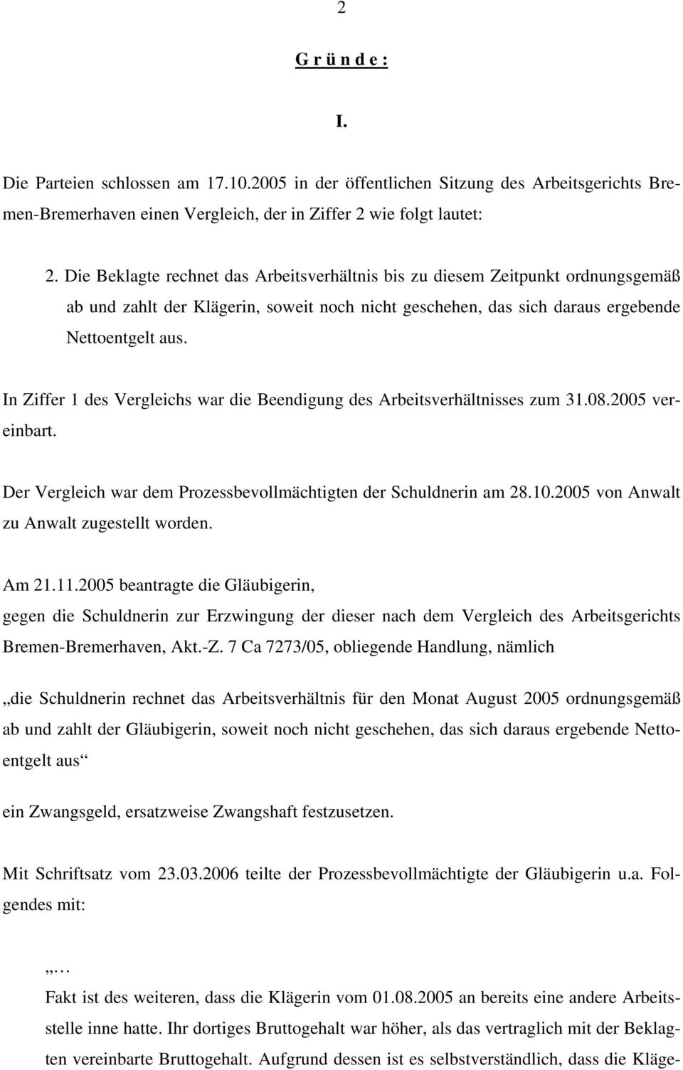 In Ziffer 1 des Vergleichs war die Beendigung des Arbeitsverhältnisses zum 31.08.2005 vereinbart. Der Vergleich war dem Prozessbevollmächtigten der Schuldnerin am 28.10.