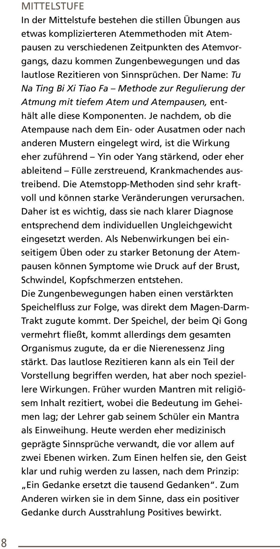 Je nachdem, ob die Atempause nach dem Ein- oder Ausatmen oder nach anderen Mustern eingelegt wird, ist die Wirkung eher zuführend Yin oder Yang stärkend, oder eher ableitend Fülle zerstreuend,