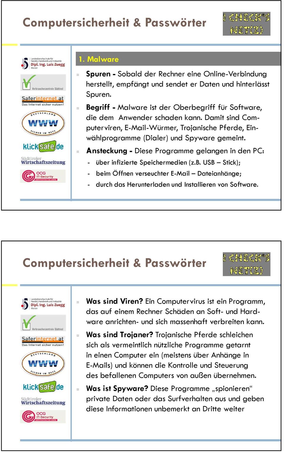 Ansteckung - Diese Programme gelangen in den PC: - über infizierte Speichermedien (z.b. USB Stick); - beim Öffnen verseuchter E-Mail Dateianhänge; - durch das Herunterladen und Installieren von Software.