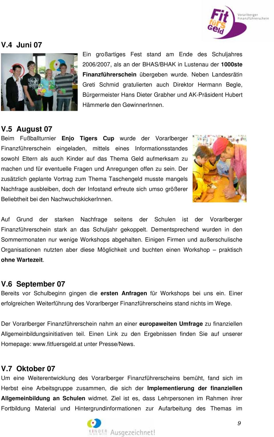 5 August 07 Beim Fußballturnier Enjo Tigers Cup wurde der Vorarlberger Finanzführerschein eingeladen, mittels eines Informationsstandes sowohl Eltern als auch Kinder auf das Thema Geld aufmerksam zu