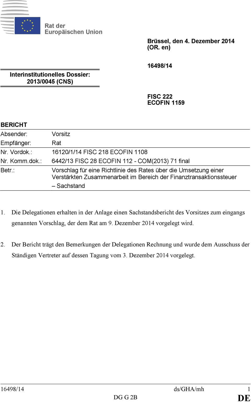 : 6442/13 FISC 28 ECOFIN 112 - COM(2013) 71 final Vorschlag für eine Richtlinie des Rates über die Umsetzung einer Verstärkten Zusammenarbeit im Bereich der Finanztransaktionssteuer Sachstand 1.