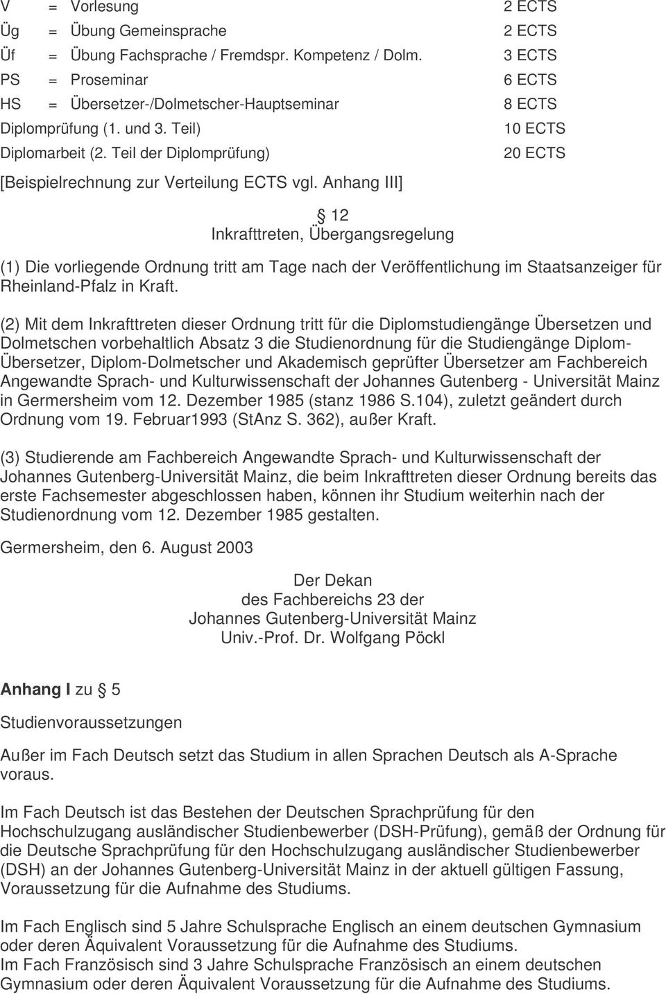 Anhang III] 12 Inkrafttreten, Übergangsregelung 10 ECTS 20 ECTS (1) Die vorliegende Ordnung tritt am Tage nach der Veröffentlichung im Staatsanzeiger für Rheinland-Pfalz in Kraft.