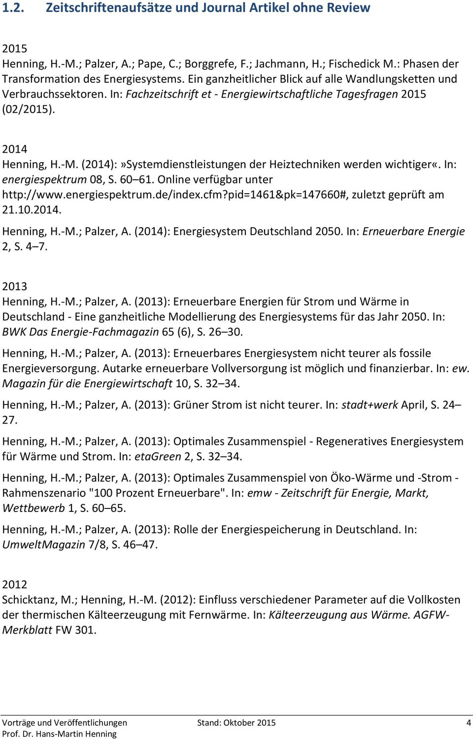 (2014):»Systemdienstleistungen der Heiztechniken werden wichtiger«. In: energiespektrum 08, S. 60 61. Online verfügbar unter http://www.energiespektrum.de/index.cfm?