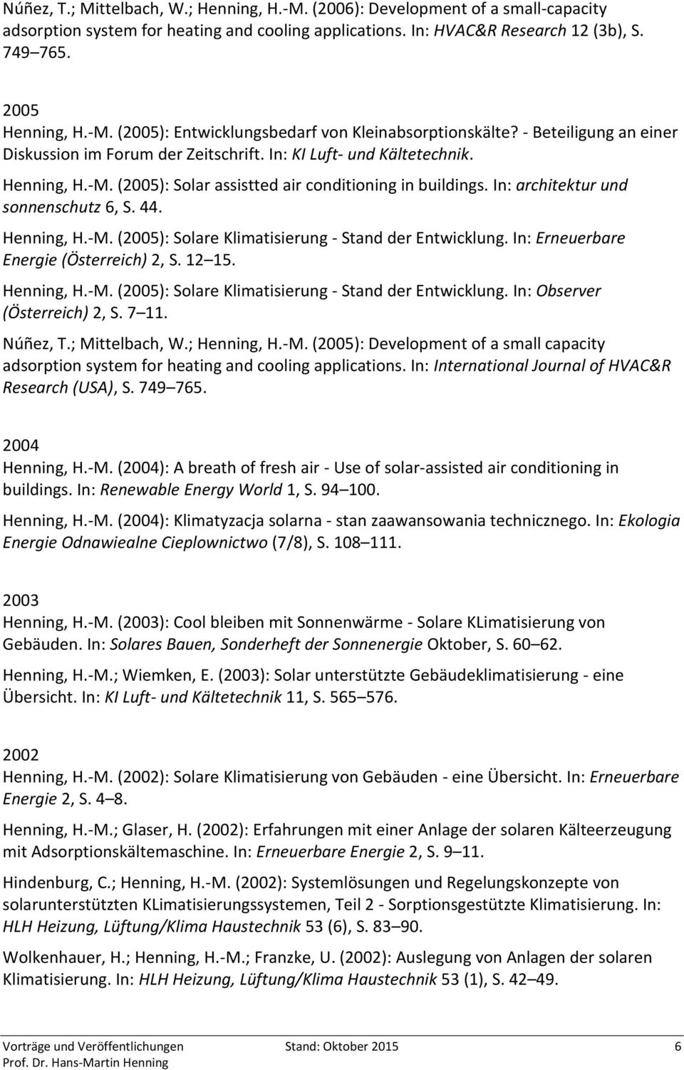 44. Henning, H.-M. (2005): Solare Klimatisierung - Stand der Entwicklung. In: Erneuerbare Energie (Österreich) 2, S. 12 15. Henning, H.-M. (2005): Solare Klimatisierung - Stand der Entwicklung. In: Observer (Österreich) 2, S.