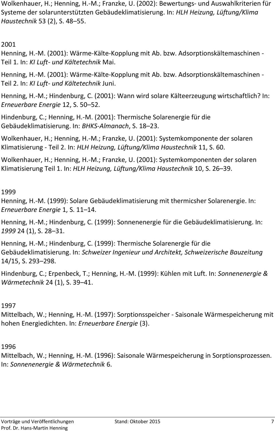In: KI Luft- und Kältetechnik Juni. Henning, H.-M.; Hindenburg, C. (2001): Wann wird solare Kälteerzeugung wirtschaftlich? In: Erneuerbare Energie 12, S. 50 52. Hindenburg, C.; Henning, H.-M. (2001): Thermische Solarenergie für die Gebäudeklimatisierung.