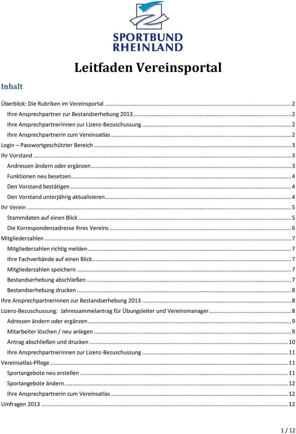 .. 4 Den Vorstand unterjährig aktualisieren... 4 Ihr Verein... 5 Stammdaten auf einen Blick... 5 Die Korrespondenzadresse Ihres Vereins... 6 Mitgliederzahlen... 7 Mitgliederzahlen richtig melden.