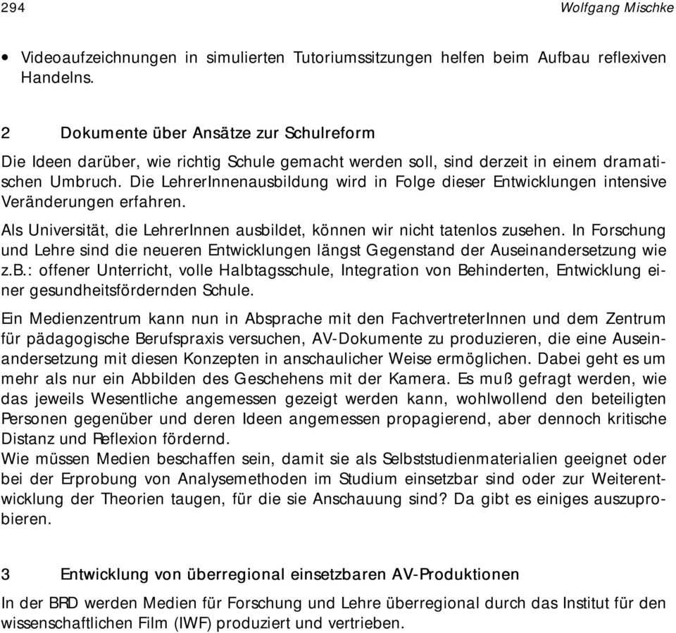 Die LehrerInnenausbildung wird in Folge dieser Entwicklungen intensive Veränderungen erfahren. Als Universität, die LehrerInnen ausbildet, können wir nicht tatenlos zusehen.