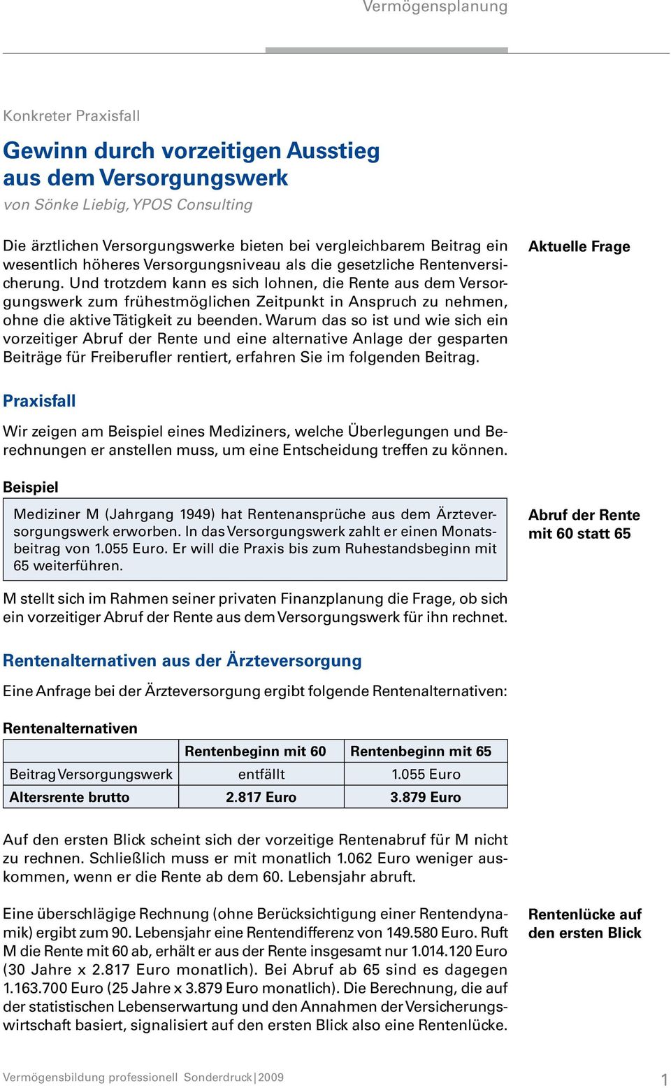 Und trotzdem kann es sich lohnen, die Rente aus dem Versorgungswerk zum frühestmöglichen Zeitpunkt in Anspruch zu nehmen, ohne die aktive Tätigkeit zu beenden.