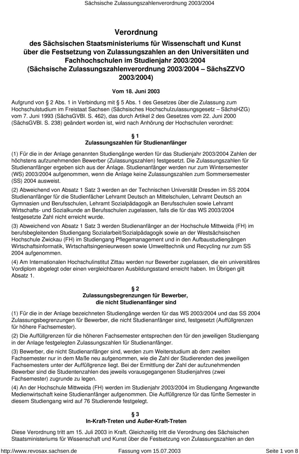 1 des Gesetzes über die Zulassung zum Hochschulstudium im Freistaat Sachsen (Sächsisches Hochschulzulassungsgesetz SächsHZG) vom 7. Juni 1993 (SächsGVBl. S. 46), das durch Artikel des Gesetzes vom.
