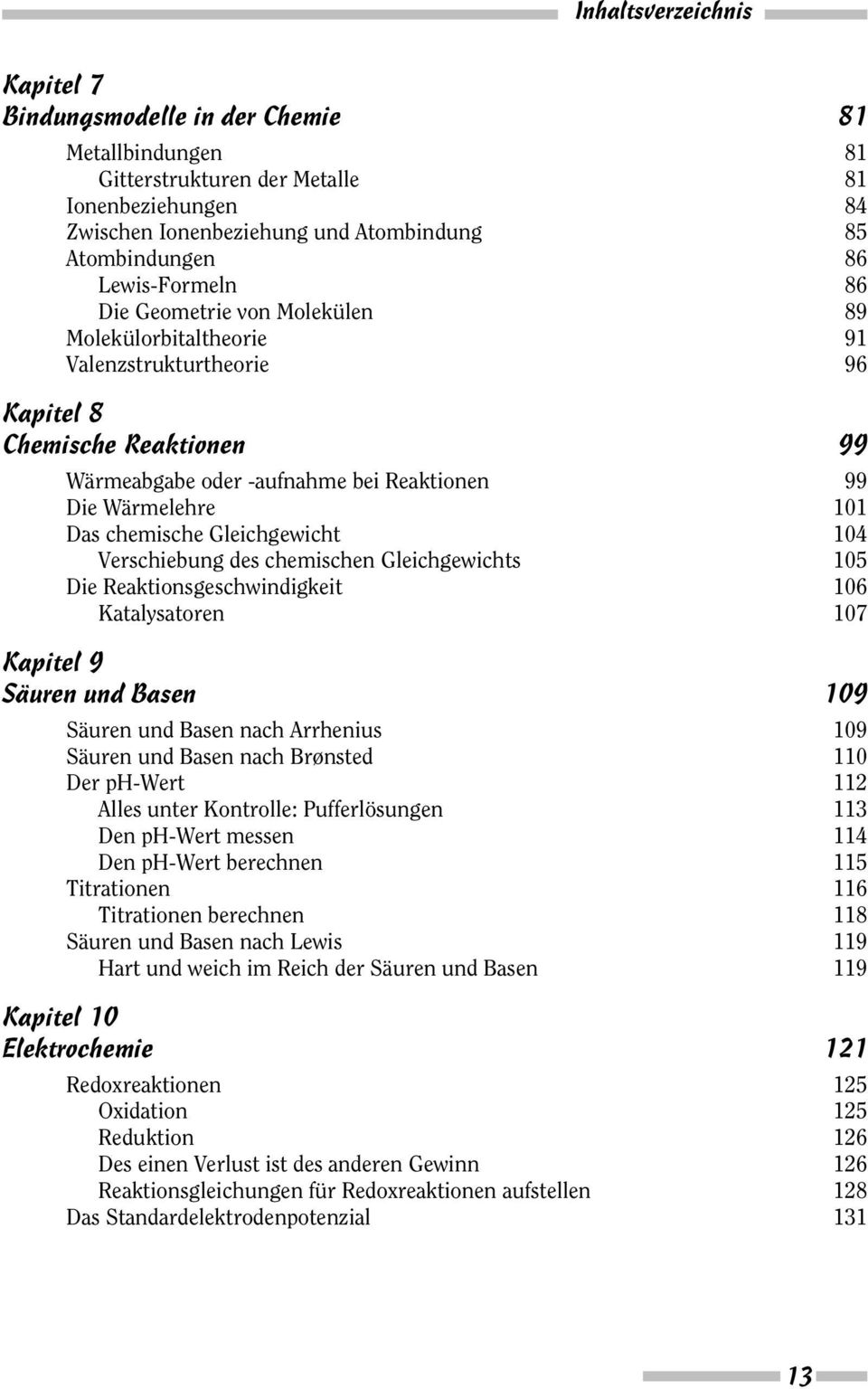 chemische Gleichgewicht 104 Verschiebung des chemischen Gleichgewichts 105 Die Reaktionsgeschwindigkeit 106 Katalysatoren 107 Kapitel 9 Säuren und Basen 109 Säuren und Basen nach Arrhenius 109 Säuren