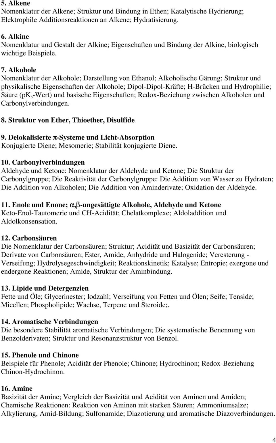 Alkohole Nomenklatur der Alkohole; Darstellung von Ethanol; Alkoholische Gärung; Struktur und physikalische Eigenschaften der Alkohole; Dipol-Dipol-Kräfte; H-Brücken und Hydrophilie; Säure (pk s