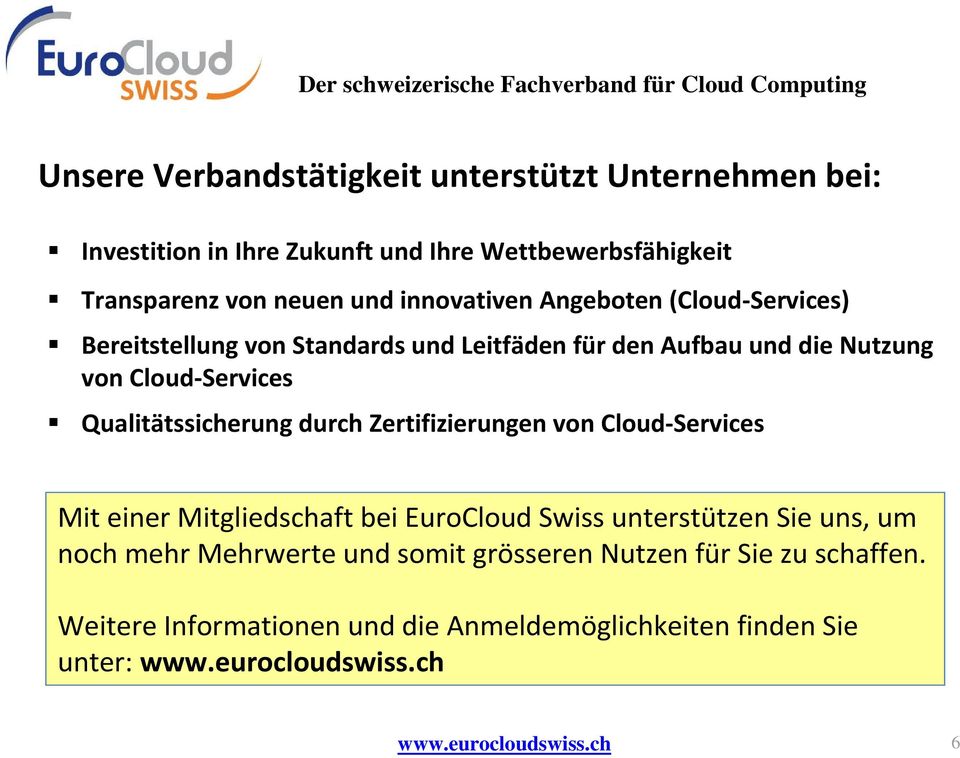 Nutzung von Cloud-Services Qualitätssicherung durch Zertifizierungen von Cloud-Services Mit einer Mitgliedschaft bei EuroCloud Swiss unterstützen Sie uns, um