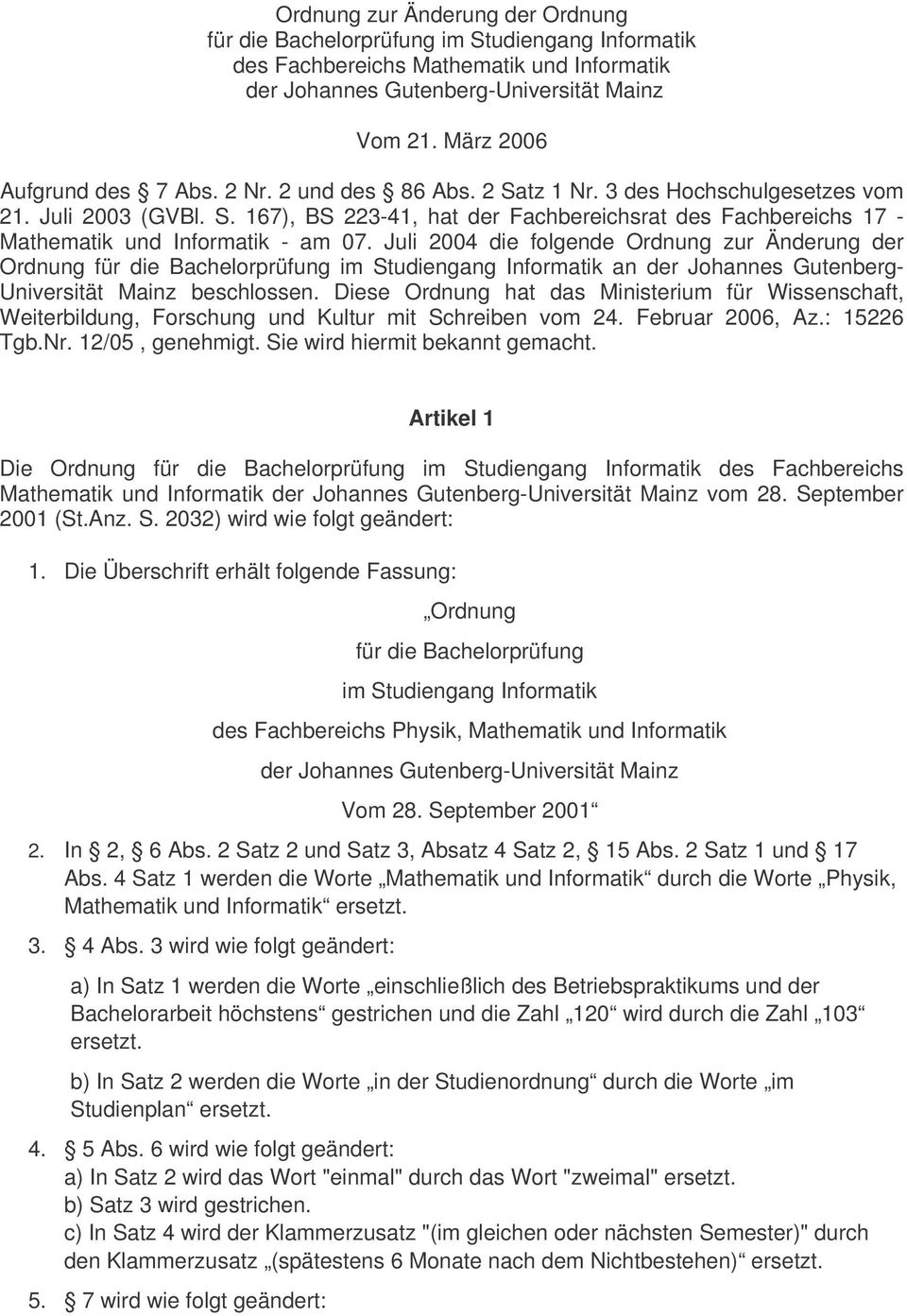 Juli 004 die folgende Ordnung zur Änderung der Ordnung für die Bachelorprüfung im Studiengang Informatik an der Johannes Gutenberg- Universität Mainz beschlossen.