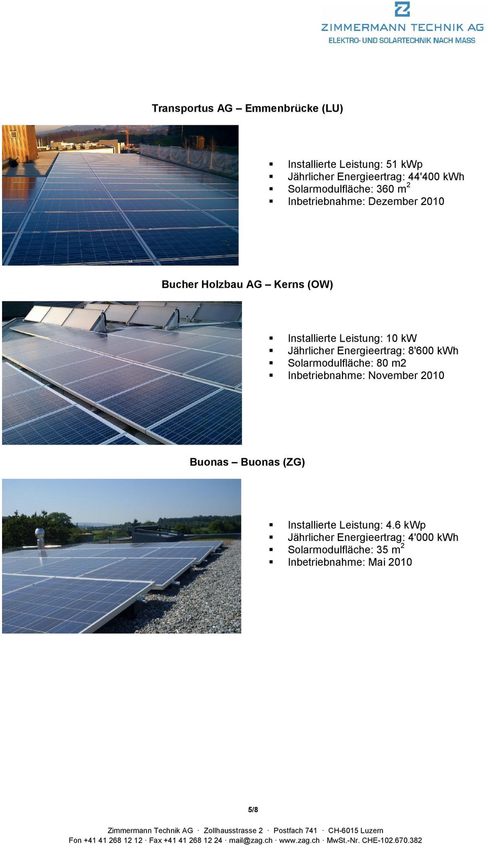 kw Jährlicher Energieertrag: 8'600 kwh Solarmodulfläche: 80 m2 Inbetriebnahme: November 2010 Buonas Buonas