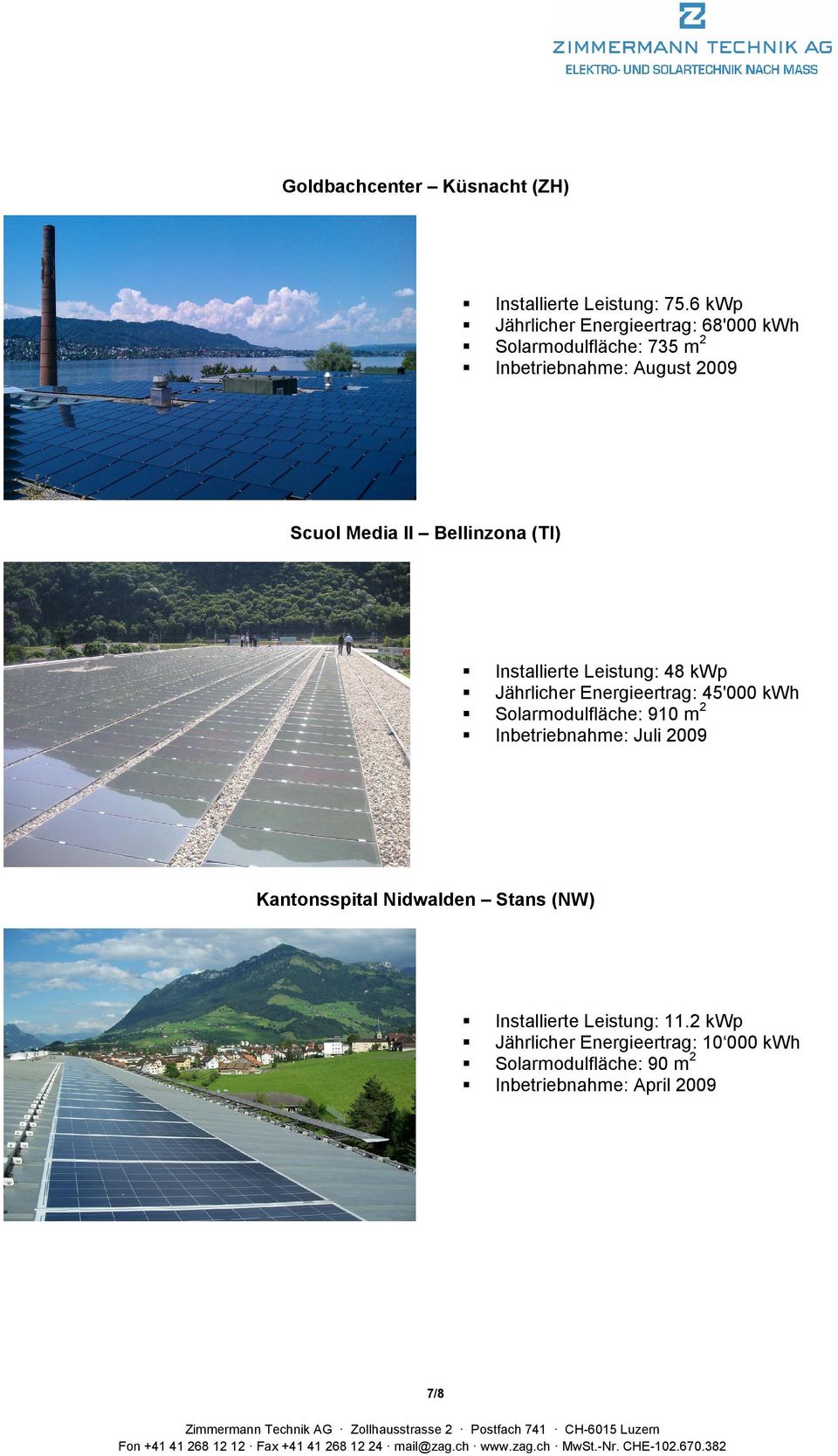Bellinzona (TI) Installierte Leistung: 48 kwp Jährlicher Energieertrag: 45'000 kwh Solarmodulfläche: 910 m 2