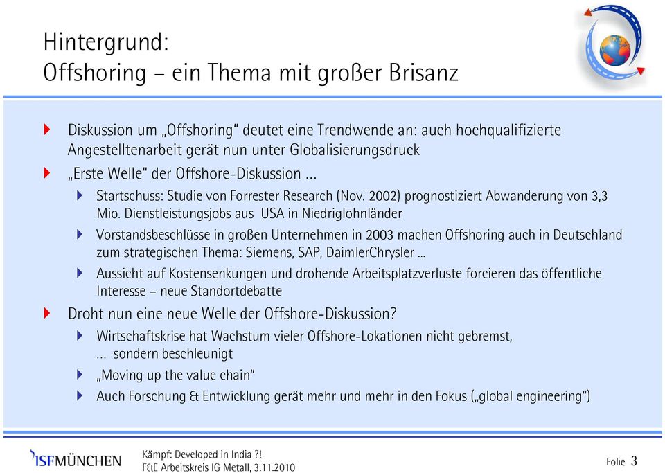 Dienstleistungsjobs aus USA in Niedriglohnländer Vorstandsbeschlüsse in großen Unternehmen in 2003 machen Offshoring auch in Deutschland zum strategischen Thema: Siemens, SAP, DaimlerChrysler.