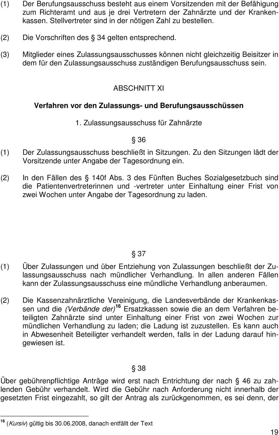 (3) Mitglieder eines Zulassungsausschusses können nicht gleichzeitig Beisitzer in dem für den Zulassungsausschuss zuständigen Berufungsausschuss sein.