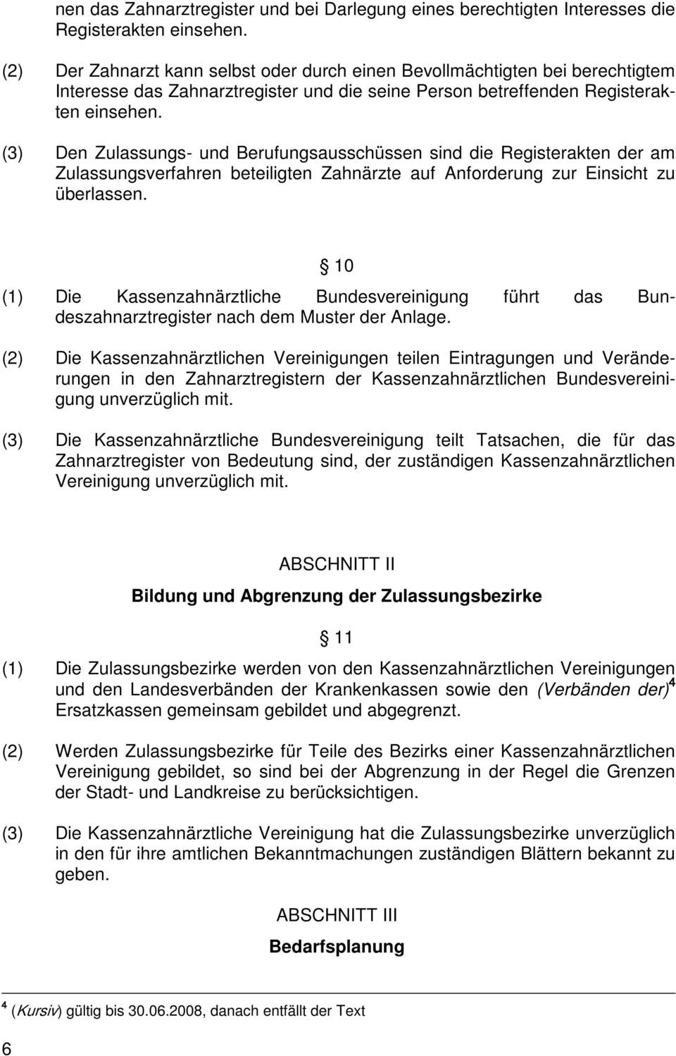 (3) Den Zulassungs- und Berufungsausschüssen sind die Registerakten der am Zulassungsverfahren beteiligten Zahnärzte auf Anforderung zur Einsicht zu überlassen.