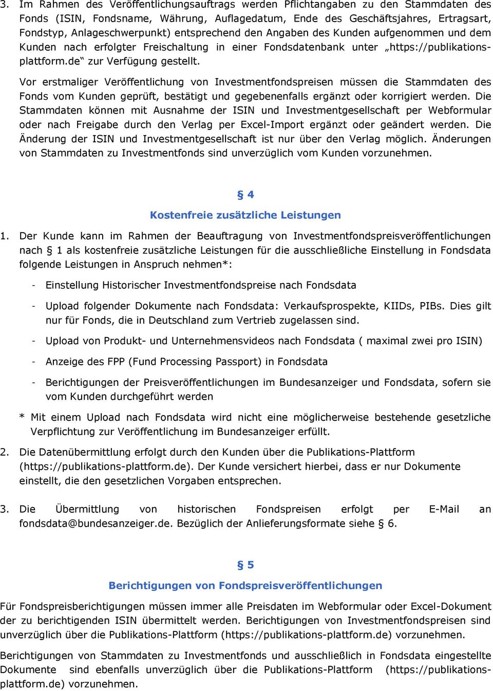 Vor erstmaliger Veröffentlichung von Investmentfondspreisen müssen die Stammdaten des Fonds vom Kunden geprüft, bestätigt und gegebenenfalls ergänzt oder korrigiert werden.