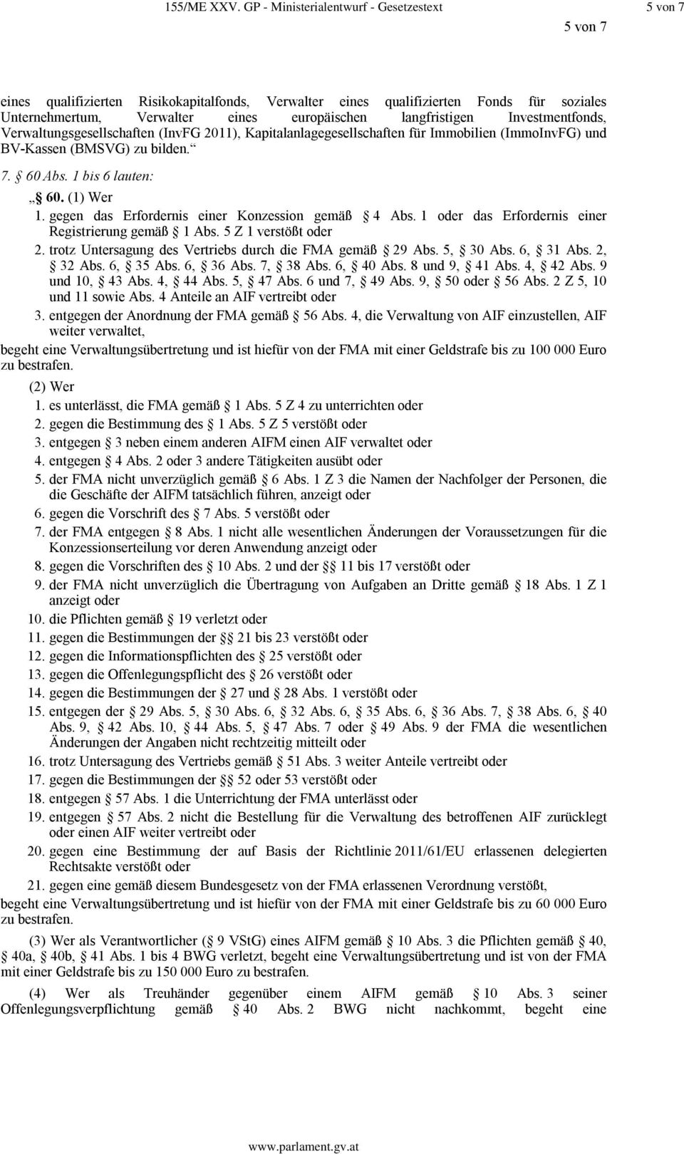 langfristigen Investmentfonds, Verwaltungsgesellschaften (InvFG 2011), Kapitalanlagegesellschaften für Immobilien (ImmoInvFG) und BV-Kassen (BMSVG) zu bilden. 7. 60 Abs. 1 bis 6 lauten: 60. (1) Wer 1.