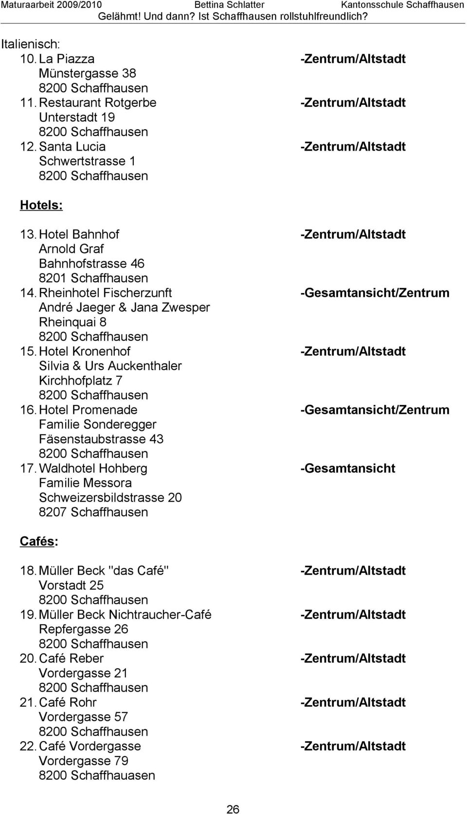 Hotel Kronenhof -Zentrum/Altstadt Silvia & Urs Auckenthaler Kirchhofplatz 7 16. Hotel Promenade -Gesamtansicht/Zentrum Familie Sonderegger Fäsenstaubstrasse 43 17.